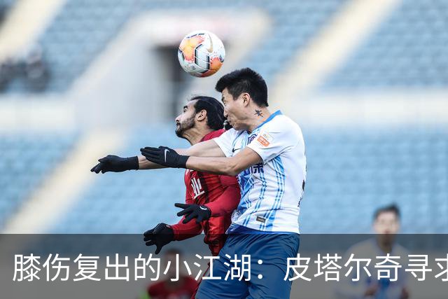 膝伤复出的小江湖：皮塔尔奇寻求回归之路